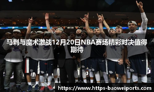 马刺与魔术激战12月20日NBA赛场精彩对决值得期待