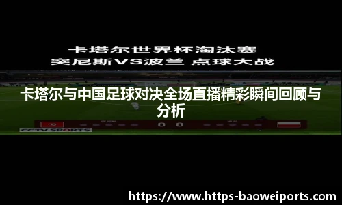卡塔尔与中国足球对决全场直播精彩瞬间回顾与分析